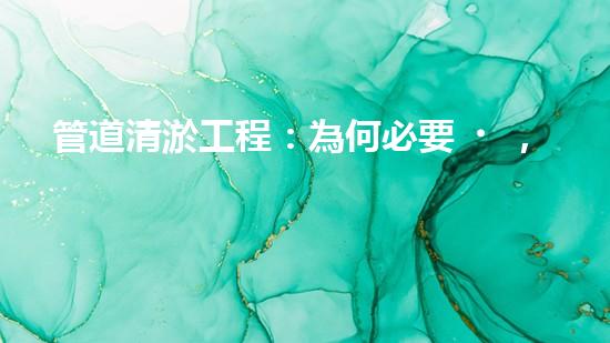 管道清淤工程：為何必要，如何保障？